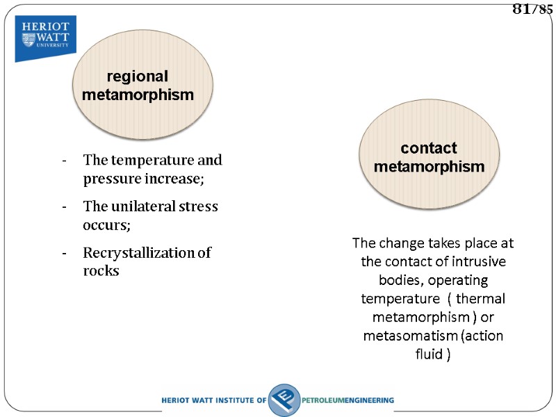 regional metamorphism contact metamorphism The temperature and pressure increase; The unilateral stress occurs; Recrystallization